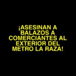 Asesinan a balazos a hombre y mujer al exterior del Metro La Raza